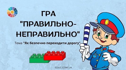 Гра "Правильно-неправильно": тема "Як безпечно переходити дорогу" з Лего EDUC.com.ua