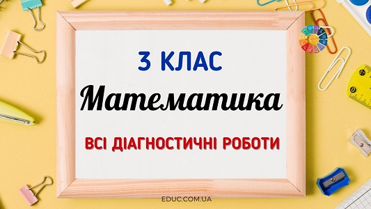 Математика в 3 класі: всі діагностичні роботи - безкоштовно на EDUC.com.ua
