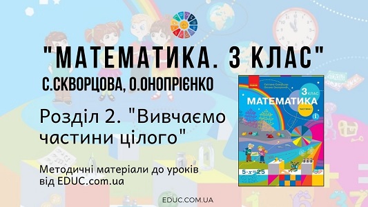 Математика. 3 клас. Скворцова С. - Розділ 2. Вивчаємо частини цілого - методичні матеріали