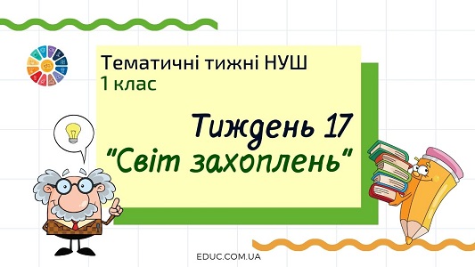 Тематичні тижні НУШ. 1 клас — Тиждень 17: «Світ захоплень» - дидактичні матеріали від EDUC.com.ua