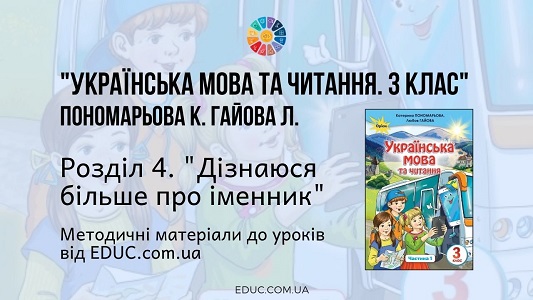 Українська мова. 3 клас. Пономарьова К. — Розділ 4. «Дізнаюся більше про іменники» — методичні матеріали