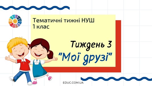 НУШ. 1 клас - Тиждень 3: тема «Мої друзі»