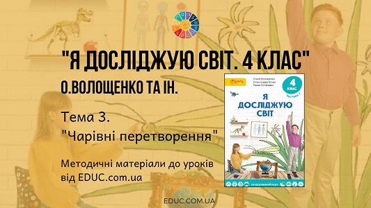 Я досліджую світ. 4 клас. Волощенко О. - Тема 3. Чарівні перетворення - методичні матеріали