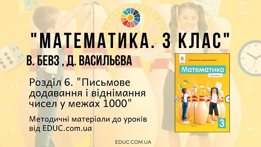 Математика. 3 клас. Бевз В. - Розділ 6. Письмове додавання і віднімання чисел у межах 1000 - методичні матеріали