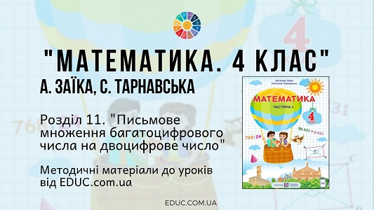 Математика. 4 клас. Заїка А. - Розділ 11. Письмове множення багатоцифрового числа на двоцифрове число - методичні матеріали