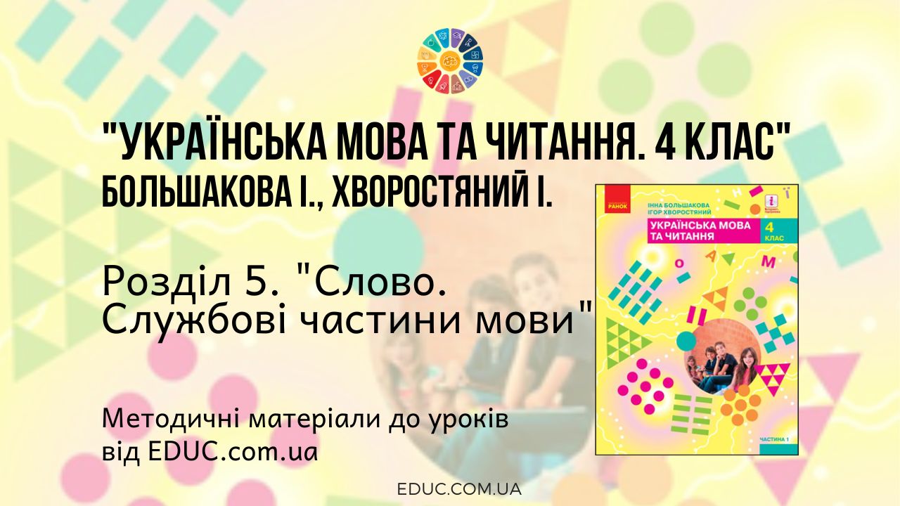 Українська мова. 4 клас. Большакова І. - Розділ 5. Слово. Службові частини мови - методичні матеріали