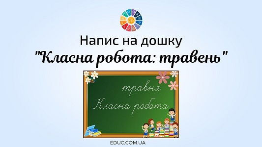 Напис на дошку Класна робота травень в високій якості для друку - безкоштовно на EDUC.com.ua