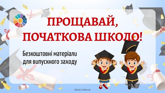 Прощавай, початкова школо! - безкоштовні матеріали для випускного заходу - EDUC.com.ua
