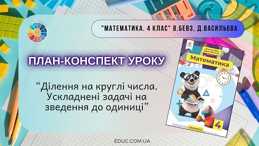 Конспект уроку Ділення на круглі числа. Ускладнені задачі на зведення до одиниці